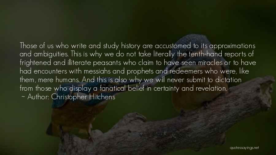 Christopher Hitchens Quotes: Those Of Us Who Write And Study History Are Accustomed To Its Approximations And Ambiguities. This Is Why We Do