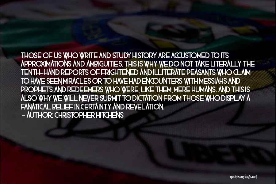 Christopher Hitchens Quotes: Those Of Us Who Write And Study History Are Accustomed To Its Approximations And Ambiguities. This Is Why We Do