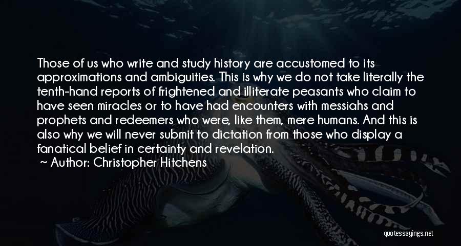 Christopher Hitchens Quotes: Those Of Us Who Write And Study History Are Accustomed To Its Approximations And Ambiguities. This Is Why We Do