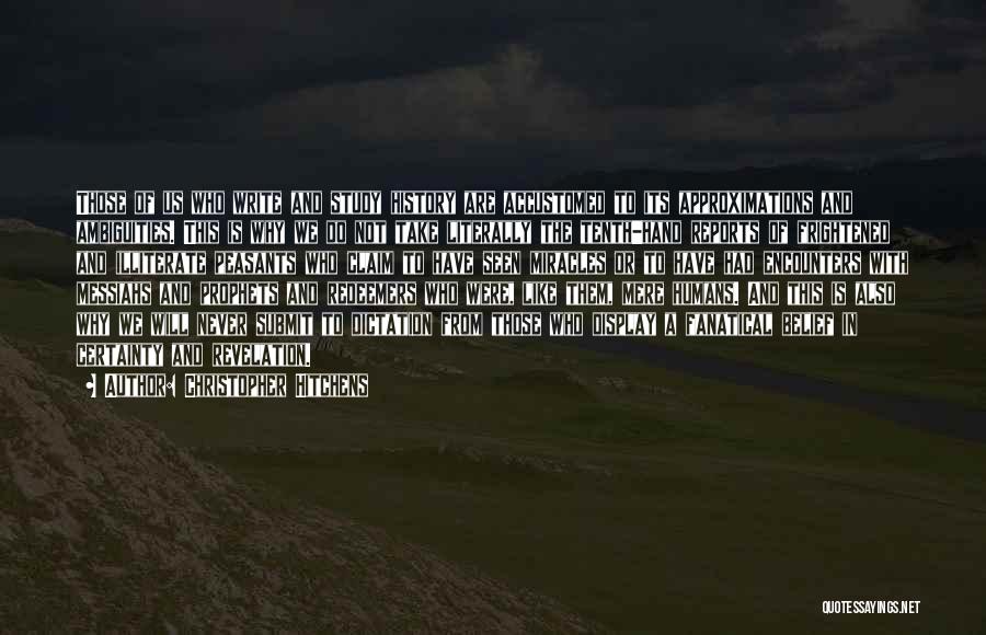 Christopher Hitchens Quotes: Those Of Us Who Write And Study History Are Accustomed To Its Approximations And Ambiguities. This Is Why We Do