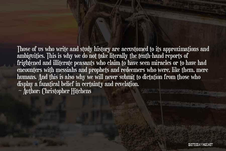 Christopher Hitchens Quotes: Those Of Us Who Write And Study History Are Accustomed To Its Approximations And Ambiguities. This Is Why We Do