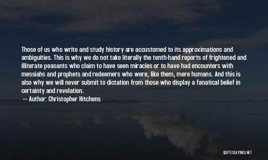 Christopher Hitchens Quotes: Those Of Us Who Write And Study History Are Accustomed To Its Approximations And Ambiguities. This Is Why We Do