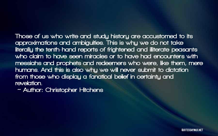 Christopher Hitchens Quotes: Those Of Us Who Write And Study History Are Accustomed To Its Approximations And Ambiguities. This Is Why We Do