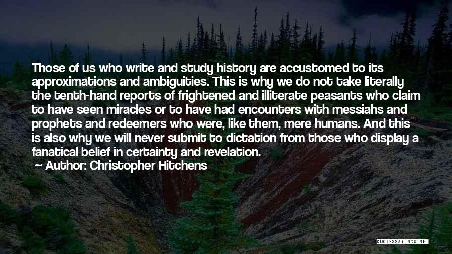 Christopher Hitchens Quotes: Those Of Us Who Write And Study History Are Accustomed To Its Approximations And Ambiguities. This Is Why We Do
