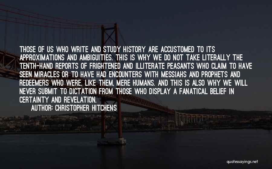 Christopher Hitchens Quotes: Those Of Us Who Write And Study History Are Accustomed To Its Approximations And Ambiguities. This Is Why We Do