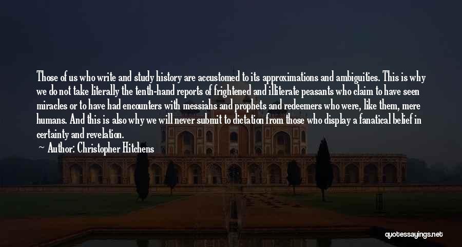 Christopher Hitchens Quotes: Those Of Us Who Write And Study History Are Accustomed To Its Approximations And Ambiguities. This Is Why We Do