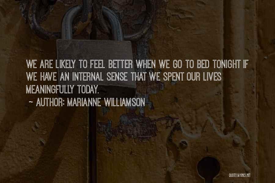 Marianne Williamson Quotes: We Are Likely To Feel Better When We Go To Bed Tonight If We Have An Internal Sense That We