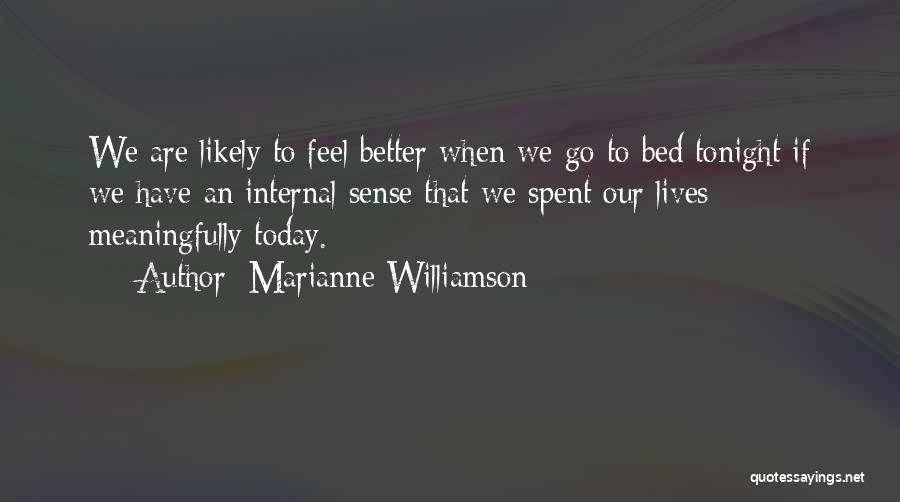 Marianne Williamson Quotes: We Are Likely To Feel Better When We Go To Bed Tonight If We Have An Internal Sense That We