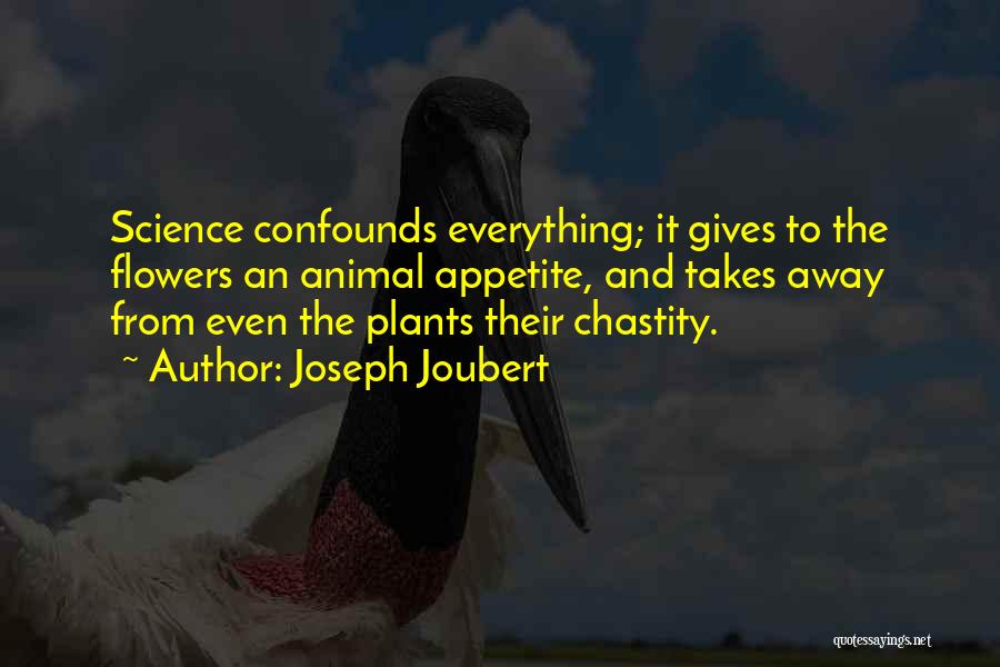 Joseph Joubert Quotes: Science Confounds Everything; It Gives To The Flowers An Animal Appetite, And Takes Away From Even The Plants Their Chastity.