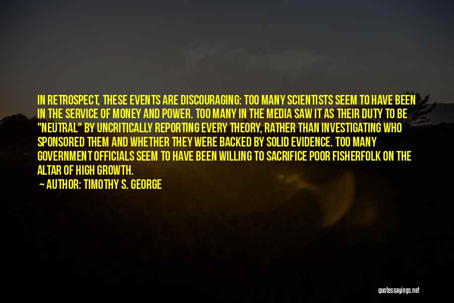 Timothy S. George Quotes: In Retrospect, These Events Are Discouraging: Too Many Scientists Seem To Have Been In The Service Of Money And Power.