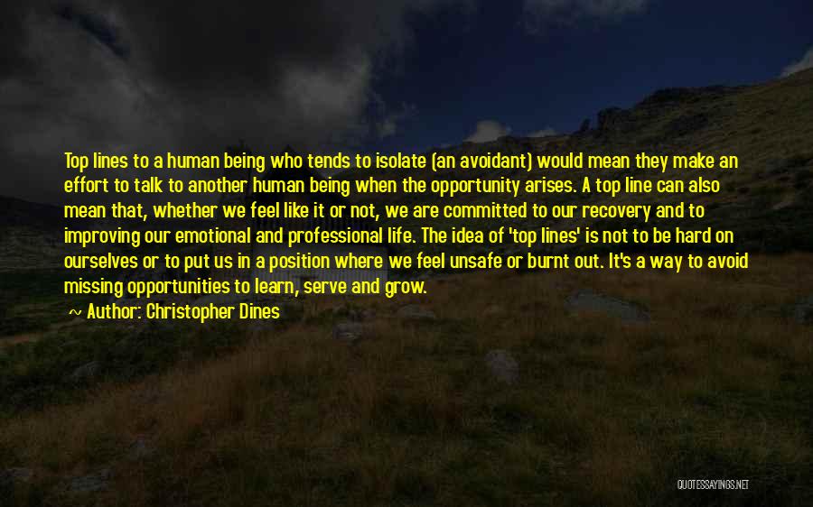 Christopher Dines Quotes: Top Lines To A Human Being Who Tends To Isolate (an Avoidant) Would Mean They Make An Effort To Talk