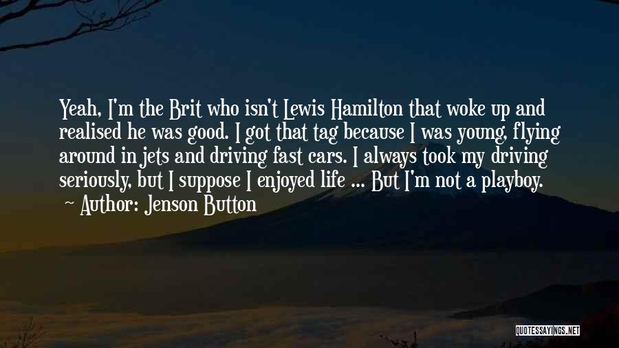 Jenson Button Quotes: Yeah, I'm The Brit Who Isn't Lewis Hamilton That Woke Up And Realised He Was Good. I Got That Tag