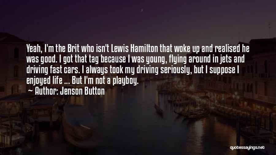 Jenson Button Quotes: Yeah, I'm The Brit Who Isn't Lewis Hamilton That Woke Up And Realised He Was Good. I Got That Tag