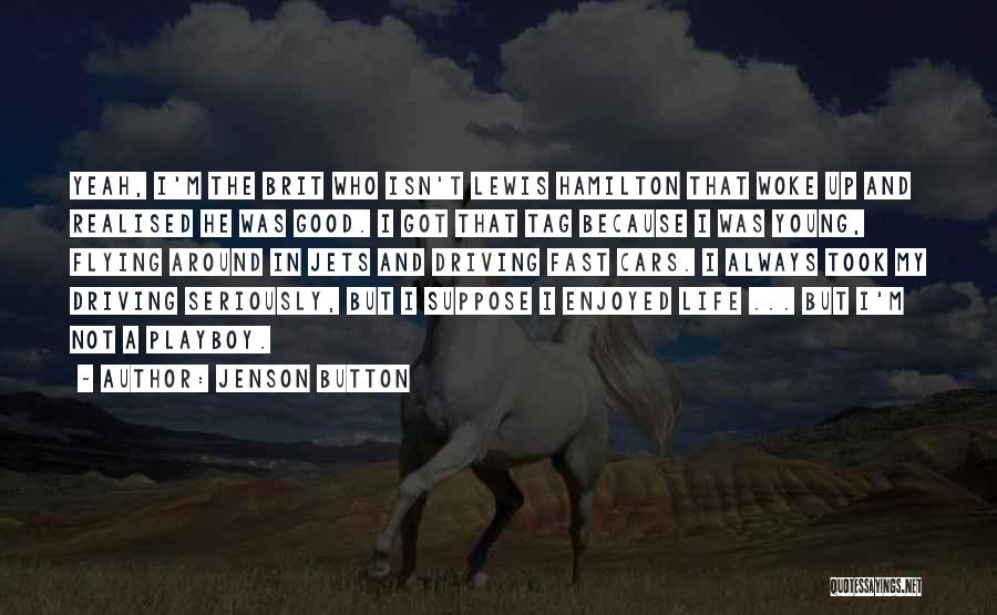 Jenson Button Quotes: Yeah, I'm The Brit Who Isn't Lewis Hamilton That Woke Up And Realised He Was Good. I Got That Tag