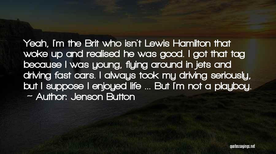 Jenson Button Quotes: Yeah, I'm The Brit Who Isn't Lewis Hamilton That Woke Up And Realised He Was Good. I Got That Tag