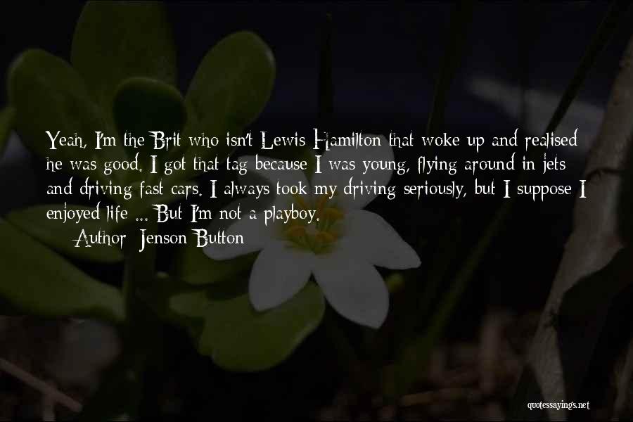 Jenson Button Quotes: Yeah, I'm The Brit Who Isn't Lewis Hamilton That Woke Up And Realised He Was Good. I Got That Tag