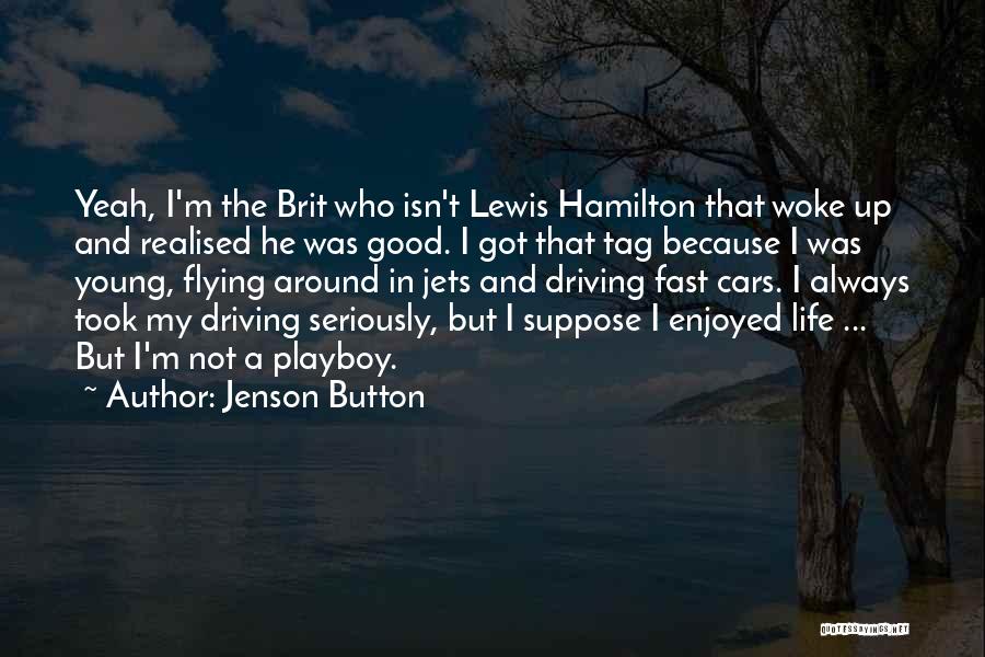Jenson Button Quotes: Yeah, I'm The Brit Who Isn't Lewis Hamilton That Woke Up And Realised He Was Good. I Got That Tag