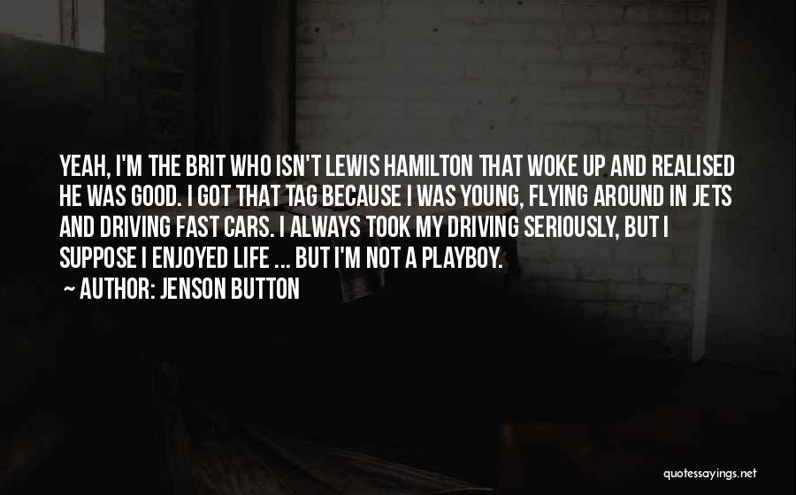 Jenson Button Quotes: Yeah, I'm The Brit Who Isn't Lewis Hamilton That Woke Up And Realised He Was Good. I Got That Tag