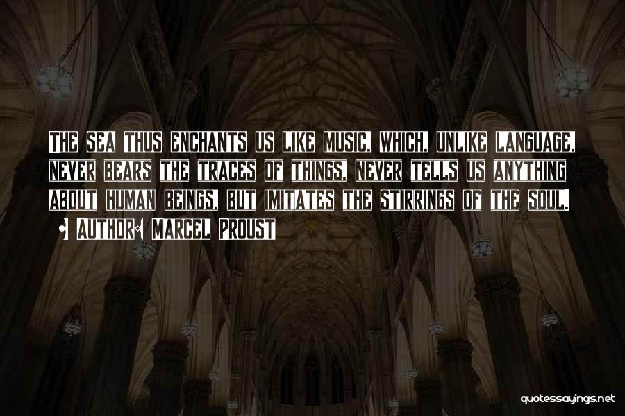Marcel Proust Quotes: The Sea Thus Enchants Us Like Music, Which, Unlike Language, Never Bears The Traces Of Things, Never Tells Us Anything