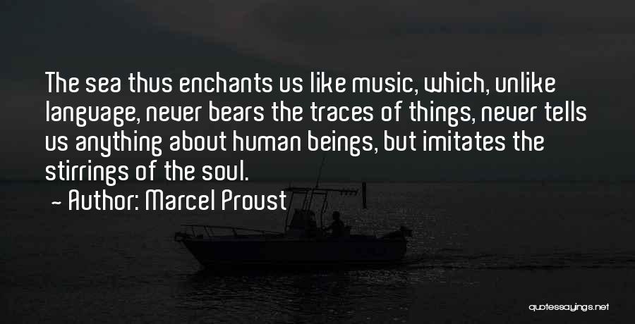 Marcel Proust Quotes: The Sea Thus Enchants Us Like Music, Which, Unlike Language, Never Bears The Traces Of Things, Never Tells Us Anything