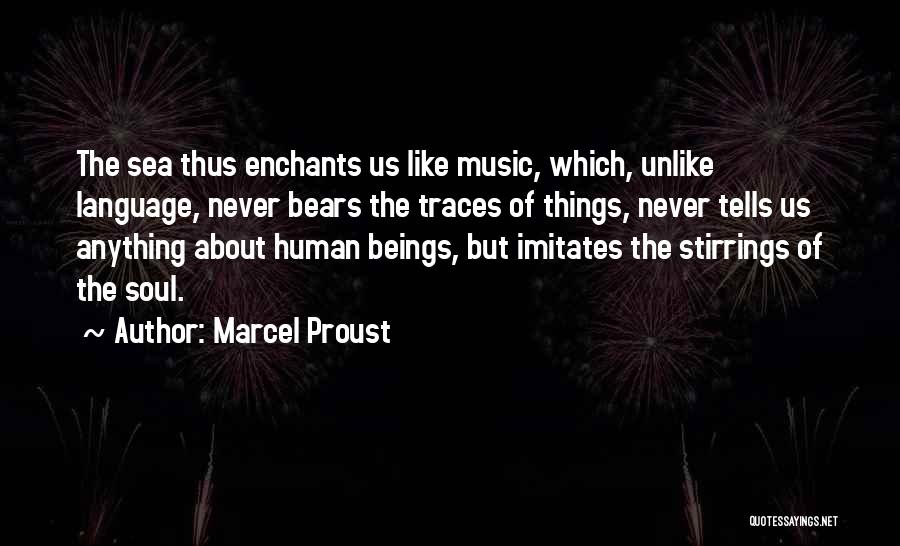 Marcel Proust Quotes: The Sea Thus Enchants Us Like Music, Which, Unlike Language, Never Bears The Traces Of Things, Never Tells Us Anything