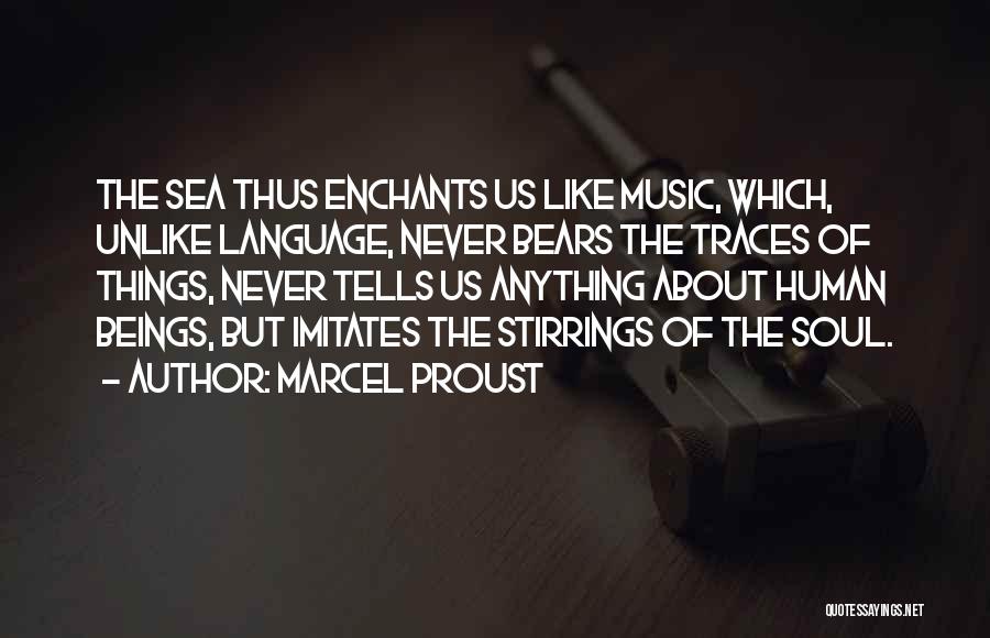 Marcel Proust Quotes: The Sea Thus Enchants Us Like Music, Which, Unlike Language, Never Bears The Traces Of Things, Never Tells Us Anything