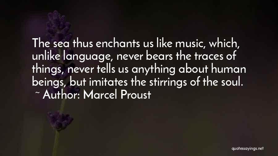 Marcel Proust Quotes: The Sea Thus Enchants Us Like Music, Which, Unlike Language, Never Bears The Traces Of Things, Never Tells Us Anything