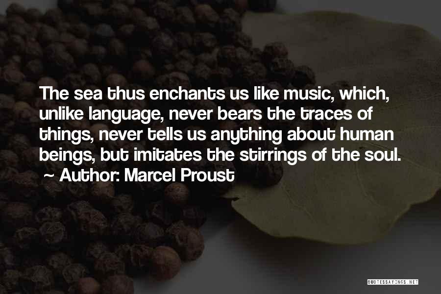 Marcel Proust Quotes: The Sea Thus Enchants Us Like Music, Which, Unlike Language, Never Bears The Traces Of Things, Never Tells Us Anything