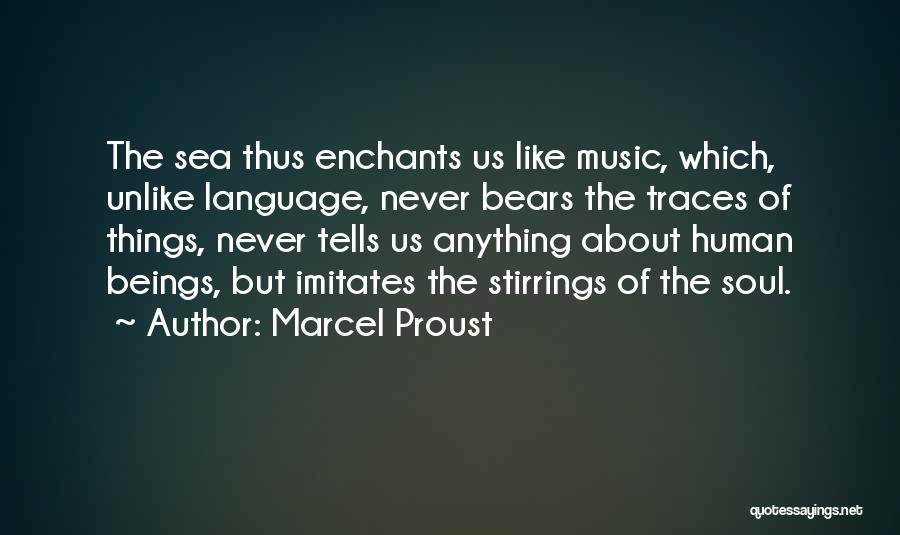 Marcel Proust Quotes: The Sea Thus Enchants Us Like Music, Which, Unlike Language, Never Bears The Traces Of Things, Never Tells Us Anything