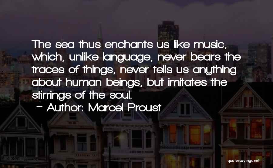 Marcel Proust Quotes: The Sea Thus Enchants Us Like Music, Which, Unlike Language, Never Bears The Traces Of Things, Never Tells Us Anything