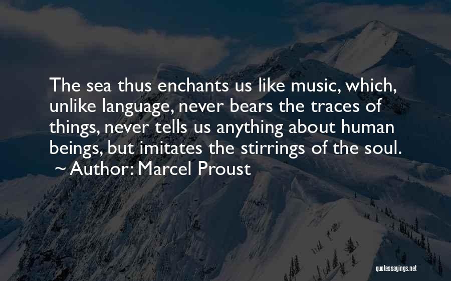 Marcel Proust Quotes: The Sea Thus Enchants Us Like Music, Which, Unlike Language, Never Bears The Traces Of Things, Never Tells Us Anything