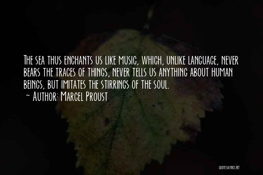 Marcel Proust Quotes: The Sea Thus Enchants Us Like Music, Which, Unlike Language, Never Bears The Traces Of Things, Never Tells Us Anything
