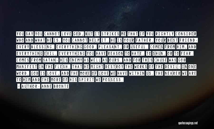 Anne Bronte Quotes: You Say You Cannot Love God; But It Strikes Me That If You Rightly Consider Who And What He Is,