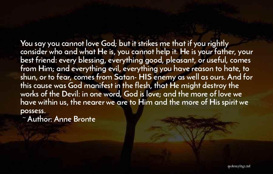 Anne Bronte Quotes: You Say You Cannot Love God; But It Strikes Me That If You Rightly Consider Who And What He Is,