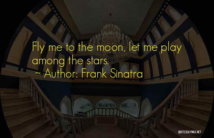 Frank Sinatra Quotes: Fly Me To The Moon, Let Me Play Among The Stars.