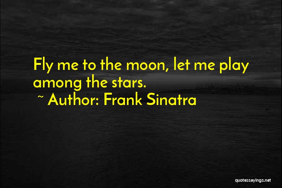 Frank Sinatra Quotes: Fly Me To The Moon, Let Me Play Among The Stars.