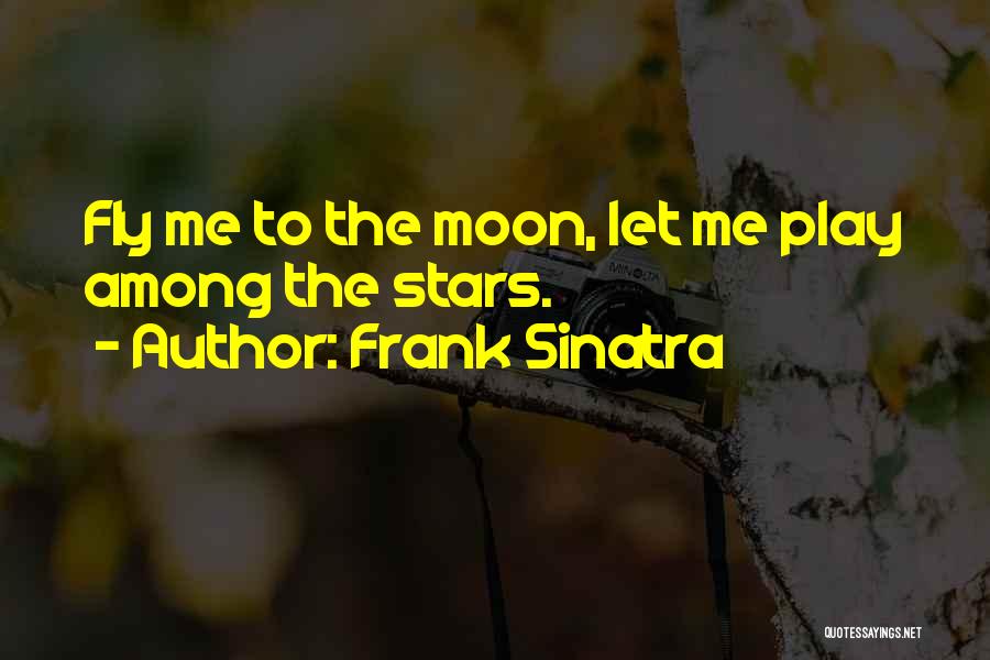 Frank Sinatra Quotes: Fly Me To The Moon, Let Me Play Among The Stars.