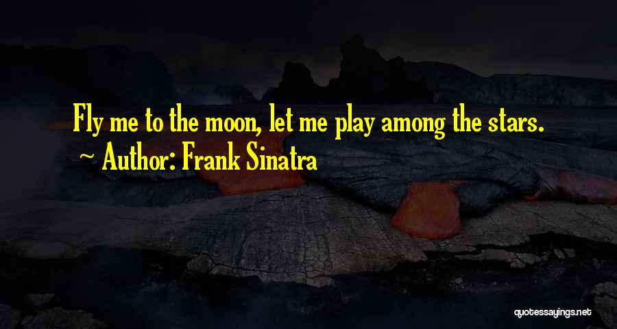 Frank Sinatra Quotes: Fly Me To The Moon, Let Me Play Among The Stars.