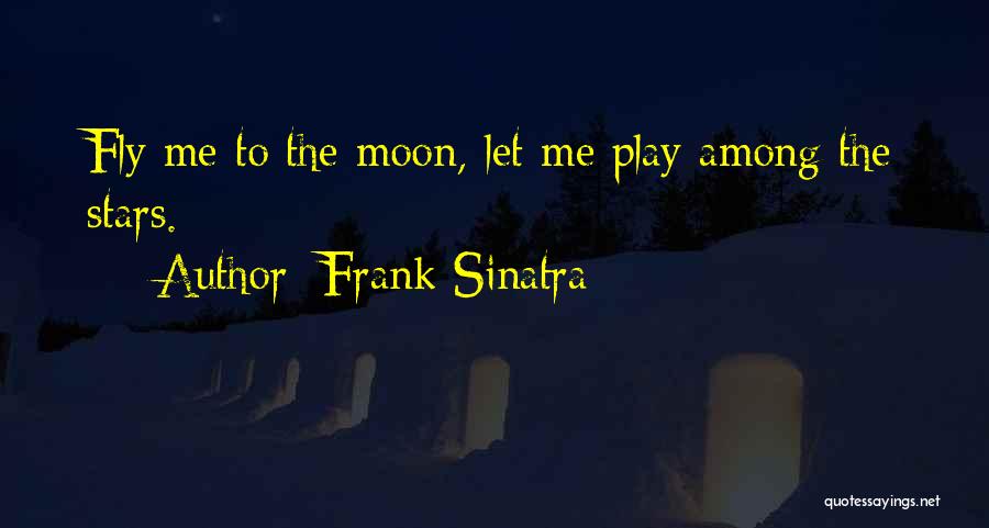 Frank Sinatra Quotes: Fly Me To The Moon, Let Me Play Among The Stars.