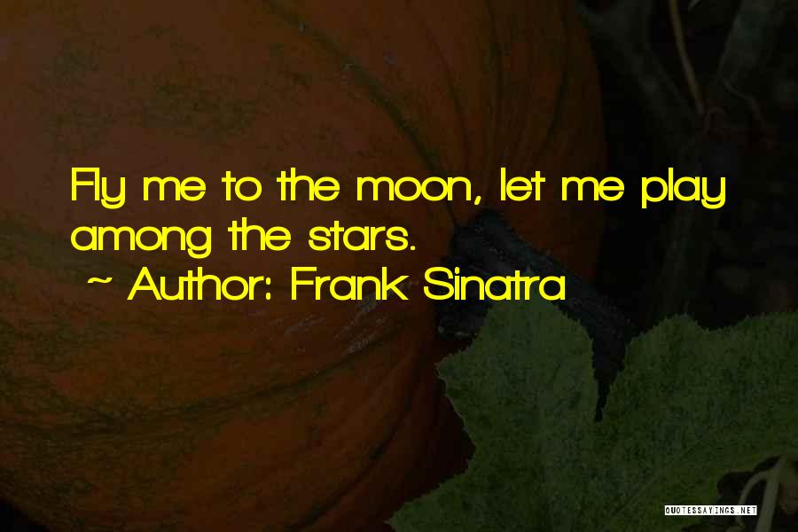 Frank Sinatra Quotes: Fly Me To The Moon, Let Me Play Among The Stars.