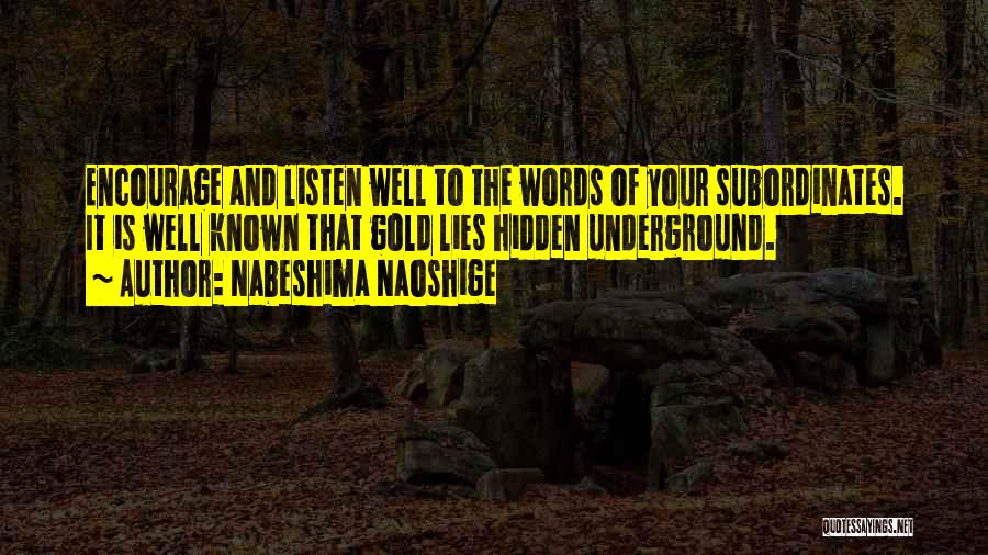 Nabeshima Naoshige Quotes: Encourage And Listen Well To The Words Of Your Subordinates. It Is Well Known That Gold Lies Hidden Underground.