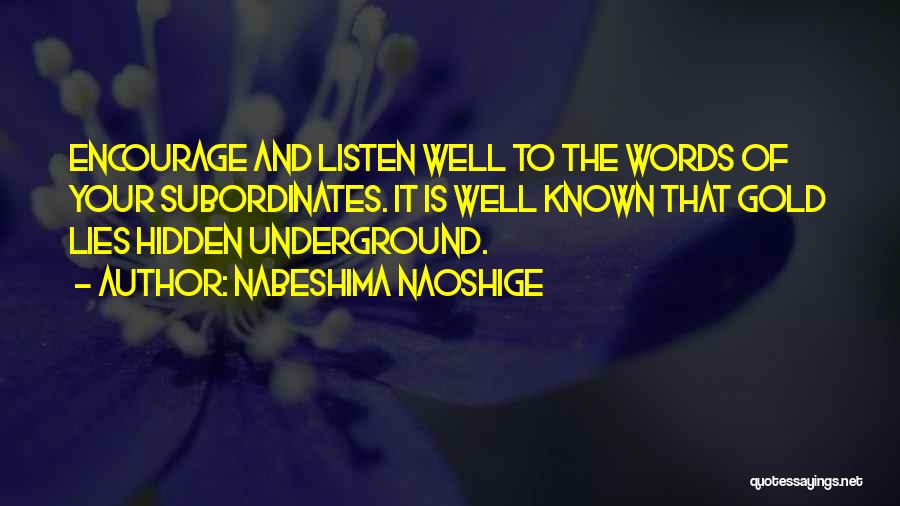 Nabeshima Naoshige Quotes: Encourage And Listen Well To The Words Of Your Subordinates. It Is Well Known That Gold Lies Hidden Underground.