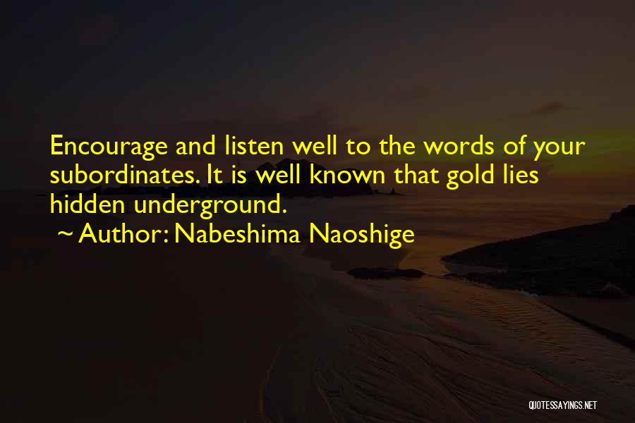 Nabeshima Naoshige Quotes: Encourage And Listen Well To The Words Of Your Subordinates. It Is Well Known That Gold Lies Hidden Underground.