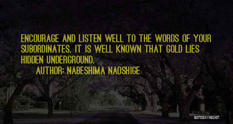 Nabeshima Naoshige Quotes: Encourage And Listen Well To The Words Of Your Subordinates. It Is Well Known That Gold Lies Hidden Underground.