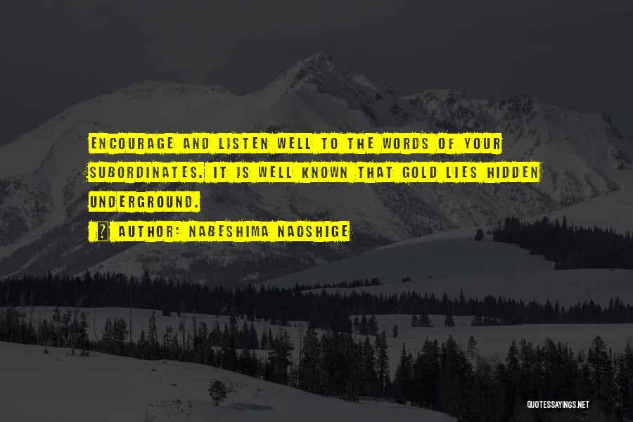 Nabeshima Naoshige Quotes: Encourage And Listen Well To The Words Of Your Subordinates. It Is Well Known That Gold Lies Hidden Underground.