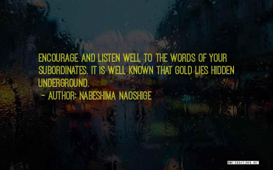 Nabeshima Naoshige Quotes: Encourage And Listen Well To The Words Of Your Subordinates. It Is Well Known That Gold Lies Hidden Underground.