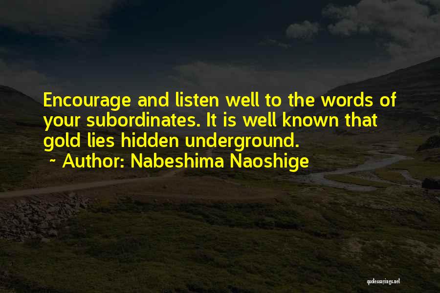 Nabeshima Naoshige Quotes: Encourage And Listen Well To The Words Of Your Subordinates. It Is Well Known That Gold Lies Hidden Underground.