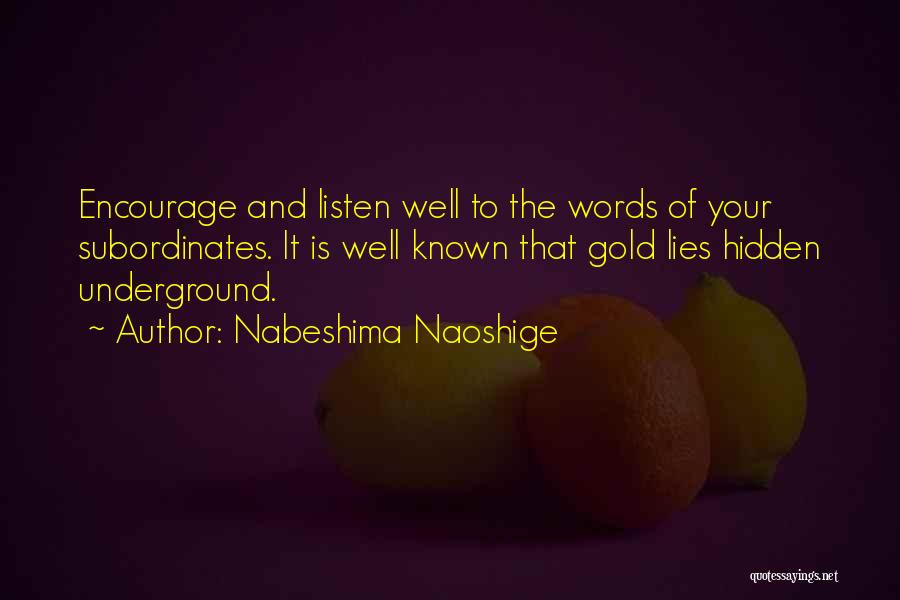 Nabeshima Naoshige Quotes: Encourage And Listen Well To The Words Of Your Subordinates. It Is Well Known That Gold Lies Hidden Underground.