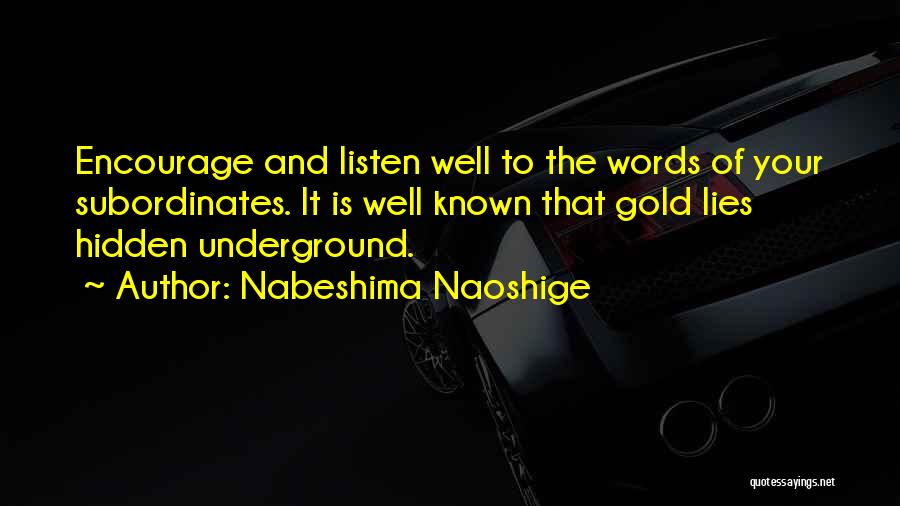 Nabeshima Naoshige Quotes: Encourage And Listen Well To The Words Of Your Subordinates. It Is Well Known That Gold Lies Hidden Underground.