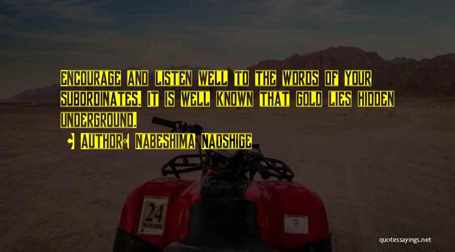 Nabeshima Naoshige Quotes: Encourage And Listen Well To The Words Of Your Subordinates. It Is Well Known That Gold Lies Hidden Underground.